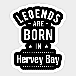 Legends Are Born In Hervey Bay Sticker